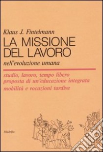 La missione del lavoro nell'evoluzione umana libro di Fintelmann Klaus J.