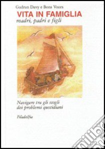 Vita in famiglia. Madri, padri e figli. Navigare tra gli scogli dei problemi quotidiani libro di Davy Gudrun; Voors Bons