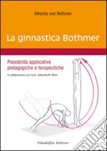 La ginnastica Bothmer. Possibilità applicative pedagogiche e terapeutiche libro di Bothmer Alheidis von