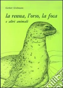 La renna, l'orso, la foca e altri animali libro di Grohmann Gerbert