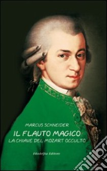 Il flauto magico: la chiave del Mozart occulto libro di Schneider Marcus