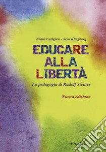 Educare alla libertà. La pedagogia di Rudolf Steiner nelle scuole Waldorf libro di Carlgren Frans; Klingborg Arne