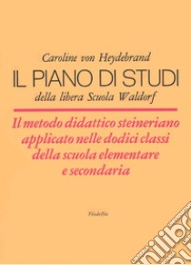 Il piano di studi della libera Scuola Waldorf. Il metodo didattico steineriano applicato nelle dodici classi della scuola elementare e secondaria libro di Heydebrand Caroline von; Pericoli M. (cur.)