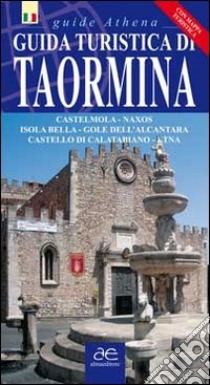 Guida turistica di Taormina. Castelmola. Naxos. Isola Bella. Gole dell'Alvantara. Castello di Calatabianco. Etna. Con mappa libro di Scifo Antonino; Santagati Marco; Di Martino Vincenzo