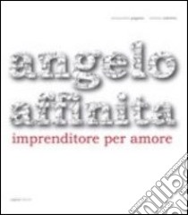 Angelo Affinita. Imprenditore per amore libro di Pagano Alessandro; Sabetta Stefano