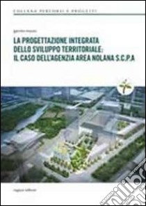 La progettazione integrata dello sviluppo territoriale. Il caso dell'agenzia area nolana S.C.P.A. libro di Nuzzo Gavino