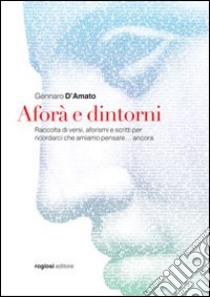 Aforà e dintorni. Raccolta di versi, aforismi e scritti per ricordarci che amiamo pensare... ancora libro di D'Amato Gennaro