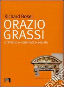 Orazio Grassi. Architetto e matematico gesuita libro di Bösel Richard