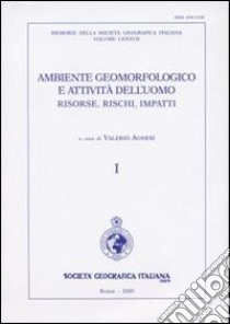 Ambiente geormofologico e attività dell'uomo risorse, rischi, impatti. Atti del 2° Convegno nazionale A.I. Geo (Torino, 28-30 marzo 2007). Con carta geog. 1:10.000 libro di Agnesi V. (cur.)