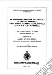 Trasformazione del paesaggio in aree di bonifica dell'Italia centro-meridionale in epoca post-unitaria. Atti della Giornata di Studi (Celano, 21 settembre 2011) libro di Burri E. (cur.); Landini P. (cur.)