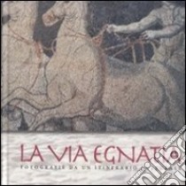 La via Egnatia. Fotografie da un itinerario culturale libro