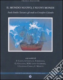 Il mondo nuovo, i nuovi mondi. Paolo Emilio Taviani e gli studi su Cristoforo Colombo. Ediz. italiana e spagnola libro di Salvatori F. (cur.)