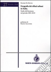 Geografia dei rifiuti urbani in Italia. Studio del fenomeno nel periodo 2001-2010 libro di De Mattei Ranieri