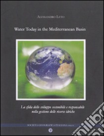 Water today in the Mediterranean basin. La sfida dello sviluppo sostenibile e responsabile nella gestione delle risorse idriche libro di Leto Alessandro