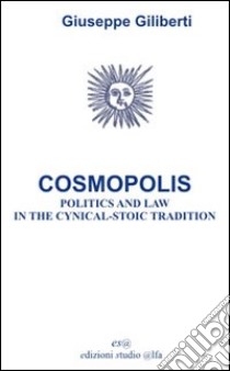 Cosmopolis. Politica e diritto nella tradizione cinico-stoica libro di Giliberti Giuseppe