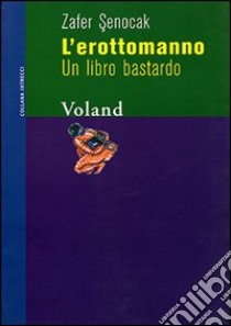 L'erottomanno. Un libro bastardo libro di Senocak Zafer