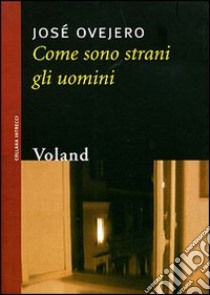 Come sono strani gli uomini libro di Ovejero José