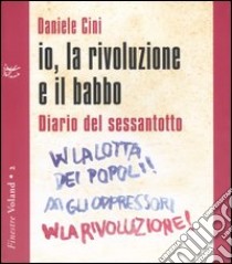 Io, la rivoluzione e il babbo. Diario del sessantotto. Con CD Audio libro di Cini Daniele