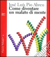 Come diventare un malato di mente libro di Pio Abreu José L.