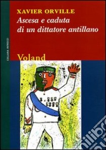 Ascesa e caduta di un dittatore antillano libro di Orville Xavier