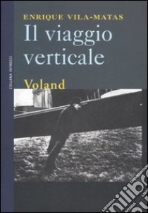 Il viaggio verticale libro di Vila-Matas Enrique