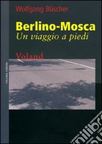 Berlino-Mosca. Un viaggio a piedi libro di Büscher Wolfgang