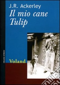 Il mio cane Tulip libro di Ackerley J. R.