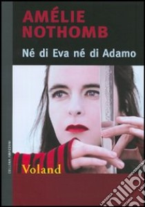 Né di Eva né di Adamo libro di Nothomb Amélie
