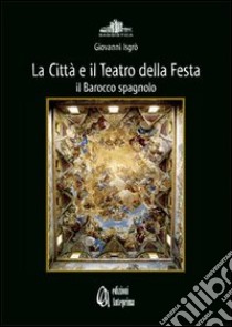 La città e il teatro della festa. Il barocco spagnolo libro di Isgrò Giovanni