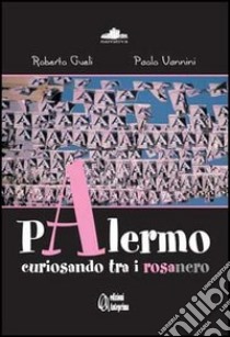 Palermo. Curiosando tra i rosanero libro di Gueli Roberto - Vannini Paolo