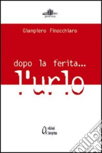 Dopo la ferita... l'urlo libro di Finocchiaro Giampiero