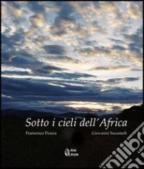 Sotto i cieli dell'Africa libro di Fiocca Francesco - Sucameli Giovanni