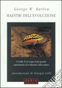 Maestri dell'evoluzione. I ciclidi. E in acqua il più grande esperimento di evoluzione della natura libro di Barlow George W.; Hutchison H. (cur.)