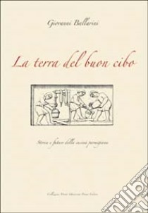 La terra del buon cibo. Storia e futuro della cucina parmigiana libro di Ballarini Giovanni