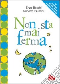 Non sta mai ferma. Un romanzo per capire il fenomeno dei terrremoti libro di Boschi Enzo; Piumini Roberto