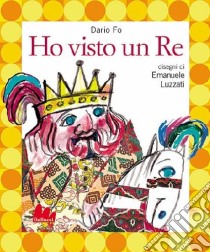 Ho visto un re. Ediz. illustrata. Con CD Audio libro di Fo Dario; Luzzati Emanuele