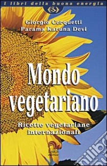 Mondo vegetariano. Ricette vegetariane internazionali libro di Cerquetti Giorgio - Parama Karuna Devi