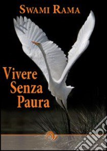 Vivere senza paura libro di Rama Swami; Greco A. (cur.)