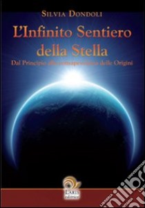 L'infinito sentiero della stella. Dal principio alla consapevolezza delle origini libro di Dondoli Silvia