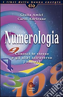 Numerologia. Conosci te stesso e gli altri attraverso i numeri libro di Amici Giulia - Adrienne Carol