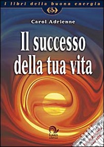 Il successo della tua vita libro di Adrienne Carol