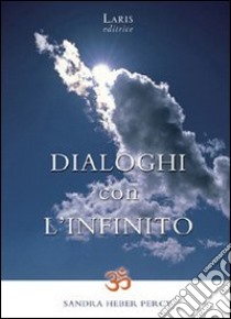 Dialoghi con l'infinito. Scintille di verità: siamo già ciò che cerchiamo libro di Heber Percy Sandra