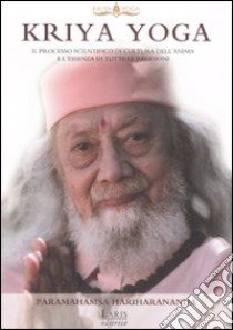 Kriya Yoga. Il processo scientifico di cultura dell'anima e l'essenza di tutte le religioni libro di Hariharananda Paramahamsa