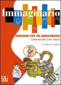 Immaginario. Immagini per un abbecedario. Comunicare con i segni. Con CD-ROM libro di Epifano Manuela