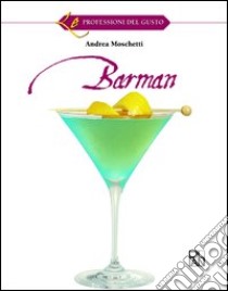 Barman. Il mondo in una goccia. Per gli Ist. professionali alberghieri libro di Moschetti Andrea