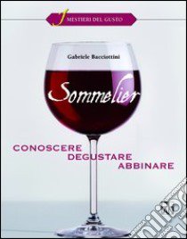 Sommelier. Conoscere, degustare, abbinare libro di Bacciottini Gabriele - Beria Fabrizio