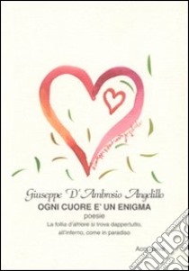 Ogni cuore è un enigma libro di D'Ambrosio Angelillo Giuseppe; Sinigaglia M. (cur.)