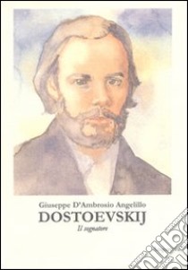 Dostoevskij (Il sognatore) libro di D'Ambrosio Angelillo Giuseppe; Sinigaglia M. (cur.)