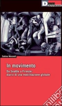 In movimento. Da Seattle a Firenze: diario di una mobilitazione globale libro di Morandi Sabina