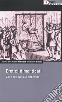 Eretici dimenticati. Dal Medioevo alla modernità libro di Mornese C. (cur.); Buratti G. (cur.)